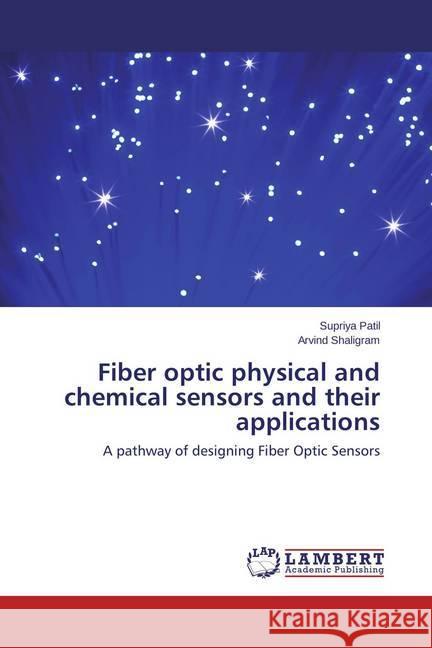 Fiber optic physical and chemical sensors and their applications : A pathway of designing Fiber Optic Sensors Patil, Supriya; Shaligram, Arvind 9783659586651 LAP Lambert Academic Publishing