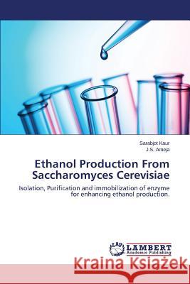 Ethanol Production from Saccharomyces Cerevisiae Kaur Sarabjot                            Arneja J. S. 9783659586835 LAP Lambert Academic Publishing