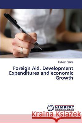 Foreign Aid, Development Expenditures and Economic Growth Fatima Farheen 9783659587023