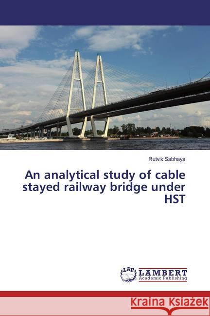 An analytical study of cable stayed railway bridge under HST Sabhaya, Rutvik 9783659587085 LAP Lambert Academic Publishing