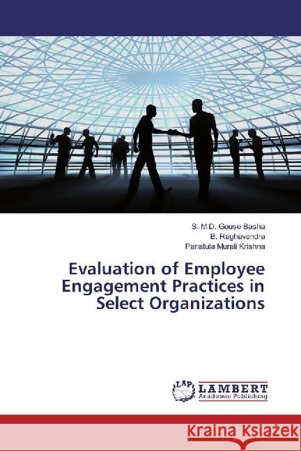 Evaluation of Employee Engagement Practices in Select Organizations Gouse Basha, S. M.D.; Raghavendra, B.; Murali Krishna, Panatula 9783659587368