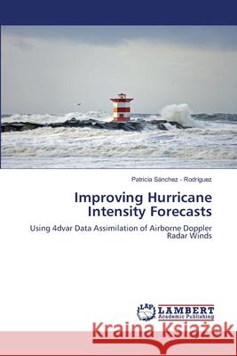 Improving Hurricane Intensity Forecasts Sánchez -. Rodríguez, Patricia 9783659587740