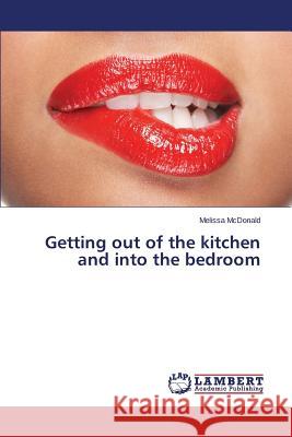 Getting Out of the Kitchen and Into the Bedroom McDonald Melissa 9783659587900 LAP Lambert Academic Publishing