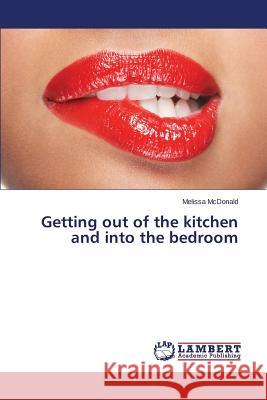 Getting Out of the Kitchen and Into the Bedroom McDonald Melissa 9783659587900