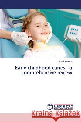 Early Childhood Caries - A Comprehensive Review Verma Shikha 9783659588013 LAP Lambert Academic Publishing