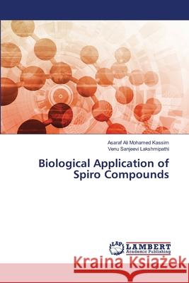 Biological Application of Spiro Compounds Mohamed Kassim, Asaraf Ali; Lakshmipathi, Venu Sanjeevi 9783659588020