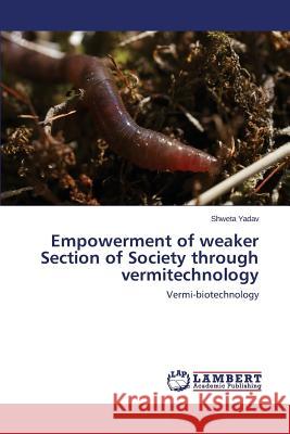 Empowerment of weaker Section of Society through vermitechnology Yadav Shweta 9783659588167