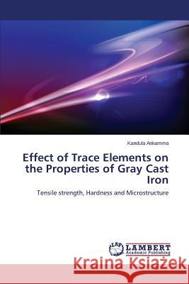 Effect of Trace Elements on the Properties of Gray Cast Iron Ankamma Kandula 9783659588181