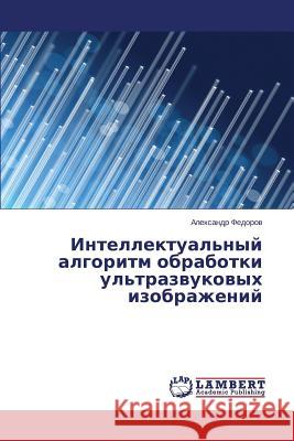 Intellektual'nyy algoritm obrabotki ul'trazvukovykh izobrazheniy Fedorov Aleksandr 9783659588310 LAP Lambert Academic Publishing