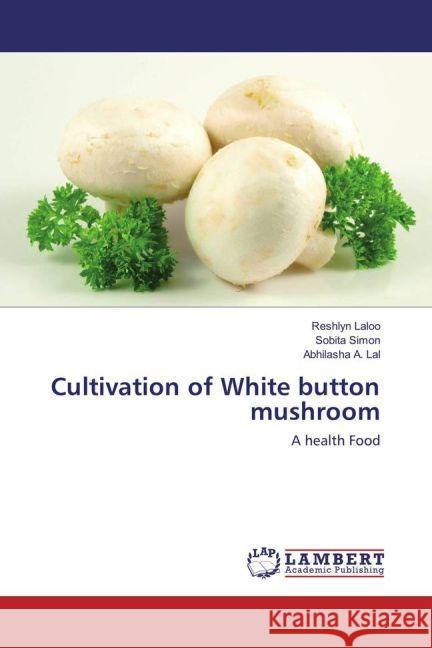 Cultivation of White button mushroom : A health Food Laloo, Reshlyn; Simon, Sobita; Lal, Abhilasha A. 9783659588563 LAP Lambert Academic Publishing