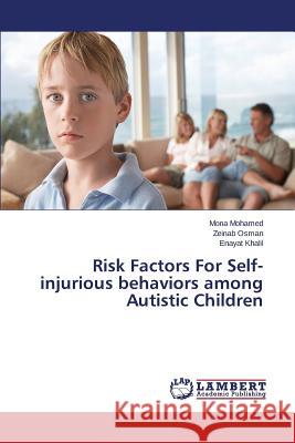 Risk Factors For Self-injurious behaviors among Autistic Children Mohamed Mona                             Osman Zeinab                             Khalil Enayat 9783659588587 LAP Lambert Academic Publishing