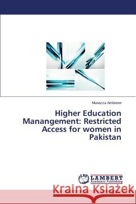 Higher Education Manangement: Restricted Access for Women in Pakistan Ambreen Munazza 9783659588631