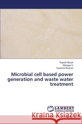 Microbial Cell Based Power Generation and Waste Water Treatment Ghosh Rajesh                             K. Bhargavi                              Boosani Kiranmai 9783659588907