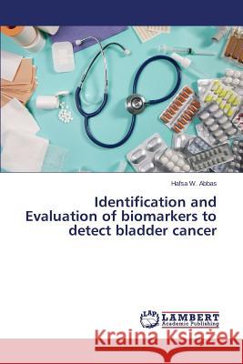 Identification and Evaluation of biomarkers to detect bladder cancer Abbas Hafsa W. 9783659589409 LAP Lambert Academic Publishing