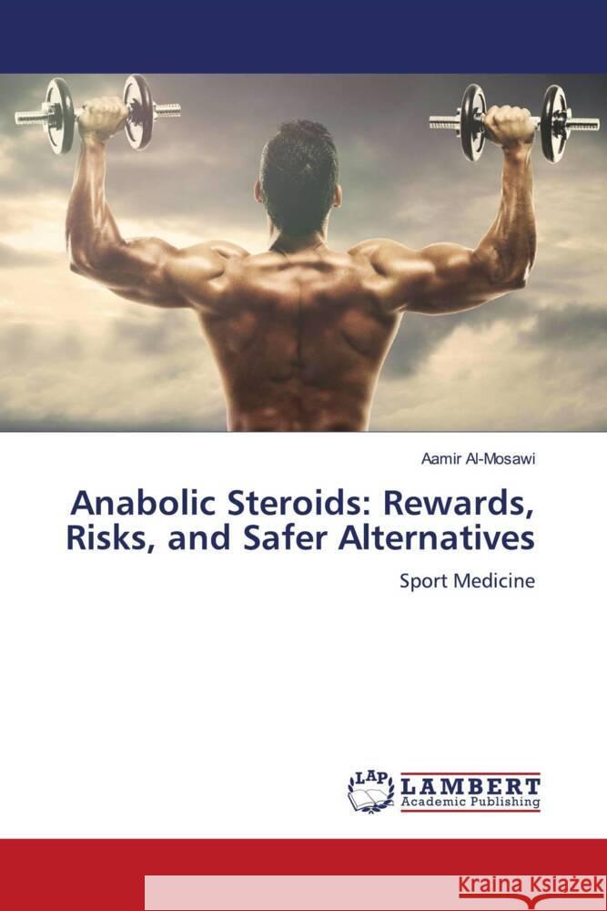 Anabolic Steroids: Rewards, Risks, and Safer Alternatives Al-Mosawi, Aamir 9783659589416