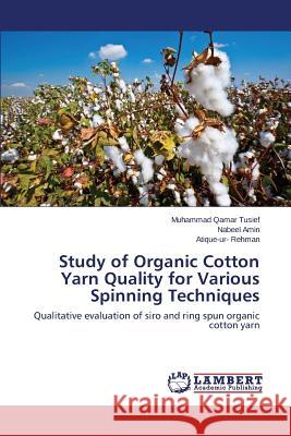 Study of Organic Cotton Yarn Quality for Various Spinning Techniques Tusief Muhammad Qamar                    Amin Nabeel                              Rehman Atique-Ur- 9783659589812