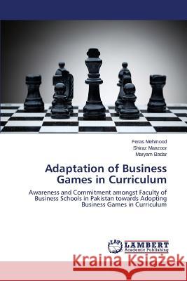 Adaptation of Business Games in Curriculum Mehmood Feras                            Manzoor Shiraz                           Badar Maryam 9783659590061