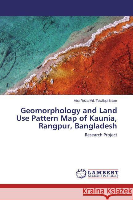 Geomorphology and Land Use Pattern Map of Kaunia, Rangpur, Bangladesh : Research Project Islam, Abu Reza Md. Towfiqul 9783659590108