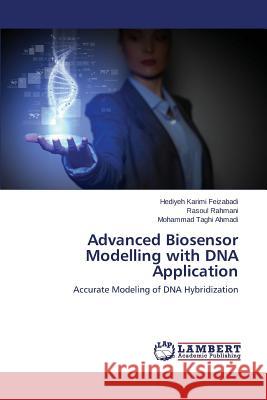 Advanced Biosensor Modelling with DNA Application Karimi Feizabadi Hediyeh                 Rahmani Rasoul                           Ahmadi Mohammad Taghi 9783659590238