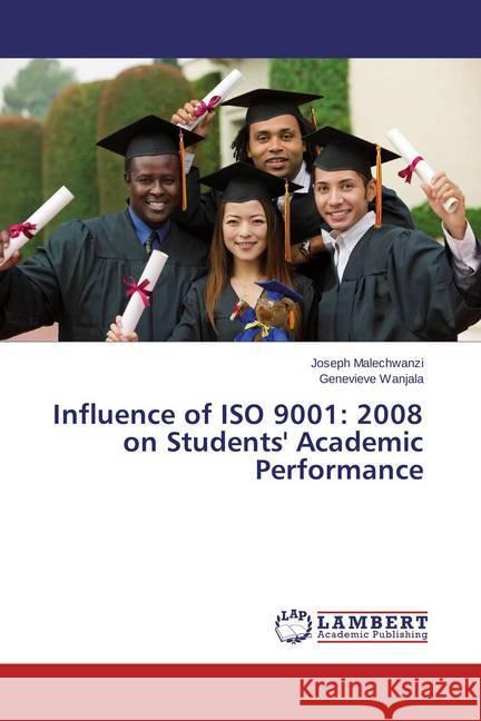 Influence of ISO 9001: 2008 on Students' Academic Performance Malechwanzi, Joseph; Wanjala, Genevieve 9783659590467 LAP Lambert Academic Publishing