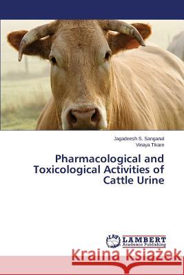 Pharmacological and Toxicological Activities of Cattle Urine Sanganal Jagadeesh S.                    Tikare Vinaya 9783659590474 LAP Lambert Academic Publishing