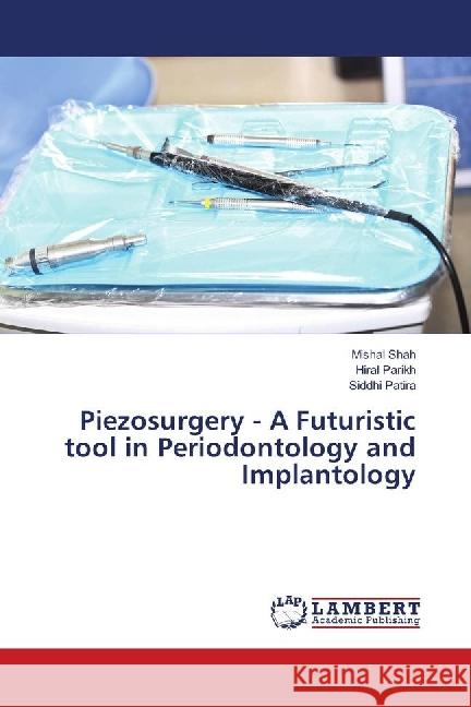 Piezosurgery - A Futuristic tool in Periodontology and Implantology Shah, Mishal; Parikh, Hiral; Patira, Siddhi 9783659590665