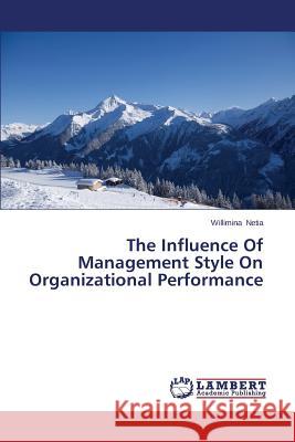 The Influence of Management Style on Organizational Performance Netia Willimina 9783659590887 LAP Lambert Academic Publishing