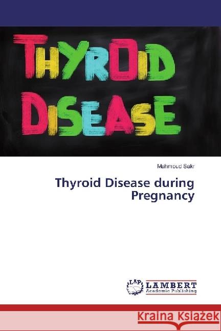 Thyroid Disease during Pregnancy Sakr, Mahmoud 9783659591044 LAP Lambert Academic Publishing