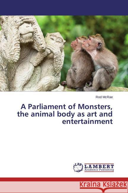 A Parliament of Monsters, the animal body as art and entertainment McRae, Rod 9783659591495