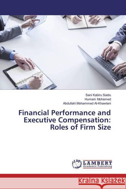 Financial Performance and Executive Compensation: Roles of Firm Size Kabiru Saidu, Sani; Mohamed, Humam; Mohammed Al-Khawlani, Abdullahi 9783659591686 LAP Lambert Academic Publishing