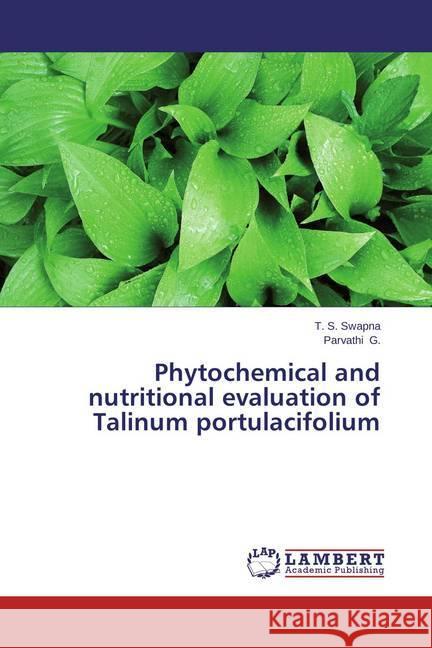 Phytochemical and nutritional evaluation of Talinum portulacifolium Swapna, T. S.; G., Parvathi 9783659591853 LAP Lambert Academic Publishing