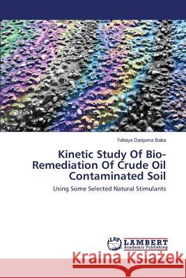 Kinetic Study Of Bio-Remediation Of Crude Oil Contaminated Soil Baba Yahaya Danjuma 9783659591976 LAP Lambert Academic Publishing