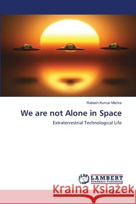 We are not Alone in Space Rakesh Kumar Mishra 9783659592058