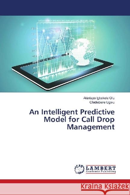 An Intelligent Predictive Model for Call Drop Management Igbekele Olu, Akintayo; Ugwu, Chidiebere 9783659592096 LAP Lambert Academic Publishing