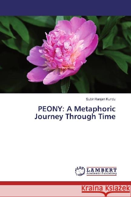 PEONY: A Metaphoric Journey Through Time Kundu, Subir Ranjan 9783659592232