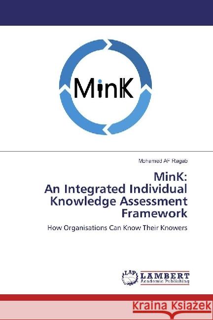 MinK: An Integrated Individual Knowledge Assessment Framework : How Organisations Can Know Their Knowers Ragab, Mohamed AF 9783659592515