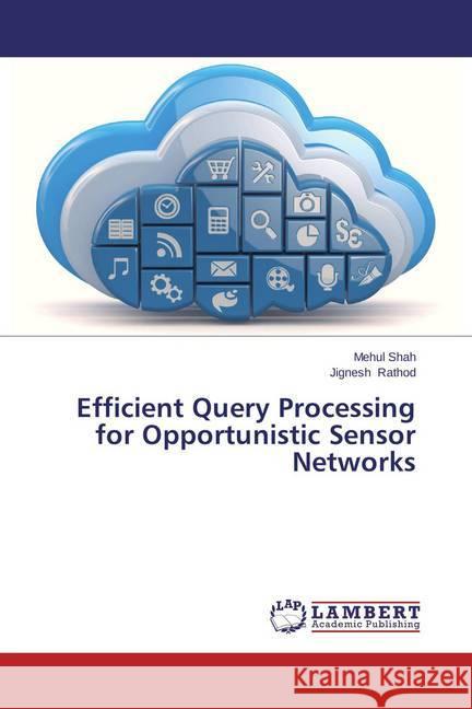 Efficient Query Processing for Opportunistic Sensor Networks Shah, Mehul; Rathod, Jignesh 9783659592737