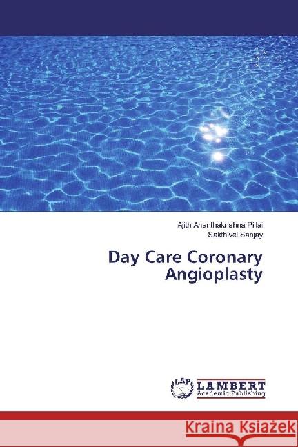 Day Care Coronary Angioplasty Ananthakrishna Pillai, Ajith; Sanjay, Sakthivel 9783659592850