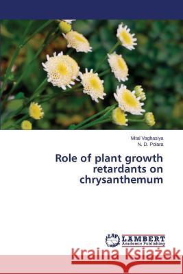 Role of Plant Growth Retardants on Chrysanthemum Vaghasiya Mital 9783659593086