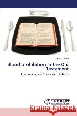 Blood prohibition in the Old Testament Tioyé Samy I 9783659593192 LAP Lambert Academic Publishing