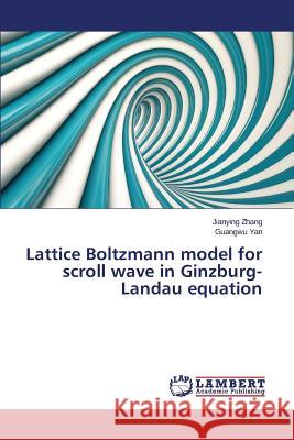 Lattice Boltzmann Model for Scroll Wave in Ginzburg-Landau Equation Zhang Jianying                           Yan Guangwu 9783659593482 LAP Lambert Academic Publishing