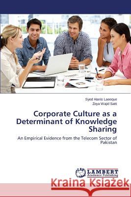Corporate Culture as a Determinant of Knowledge Sharing Laeeque Syed Harris                      Satti Zoya Wajid 9783659593871 LAP Lambert Academic Publishing