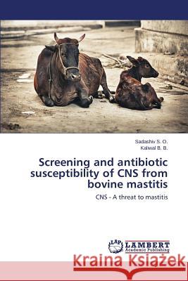 Screening and antibiotic susceptibility of CNS from bovine mastitis S. O. Sadashiv 9783659593956 LAP Lambert Academic Publishing
