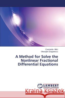 A Method for Solve the Nonlinear Fractional Differential Equations MILICI Constantin                        Draganescu Gheorghe 9783659594373
