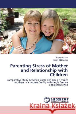 Parenting Stress of Mother and Relationship with Children Poddar Payel                             Mukherjee Indrani 9783659594786