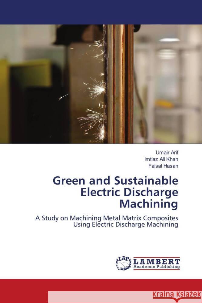 Green and Sustainable Electric Discharge Machining Arif, Umair, Khan, Imtiaz Ali, Hasan, Faisal 9783659594908