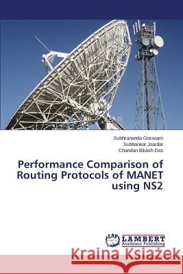 Performance Comparison of Routing Protocols of Manet Using Ns2 Goswami Subhrananda                      Joardar Subhankar                        Das Chandan Bikash 9783659594991