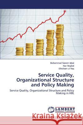 Service Quality, Organizational Structure and Policy Making Iqbal Muhammad Naeem                     Mughal Naz                               Haq Ehtsham Ul 9783659595004