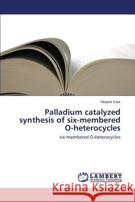 Palladium Catalyzed Synthesis of Six-Membered O-Heterocycles Kaur Navjeet 9783659595073