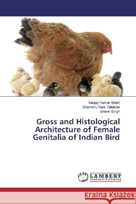 Gross and Histological Architecture of Female Genitalia of Indian Bird Bharti, Sanjay Kumar; Talukdar, Shambhu Ram; Singh, Ishwer 9783659595080